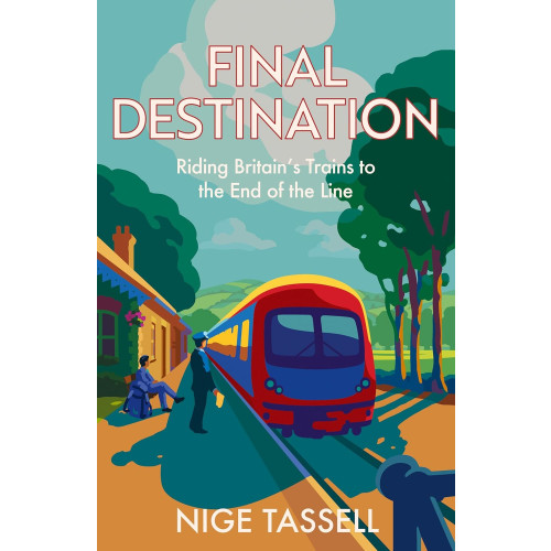 Final Destination: Riding Britain's Trains to the End of the Line (H/B, 304pp)