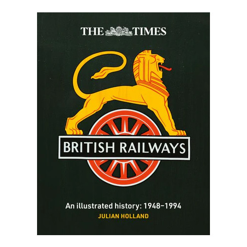 The Times British Railways: An Illustrated History 1948 - 1994 (H/B, 224pp)