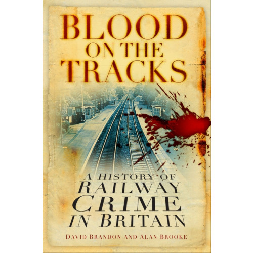 Blood On The Tracks - A History of Railway Crime in Britain (PB)