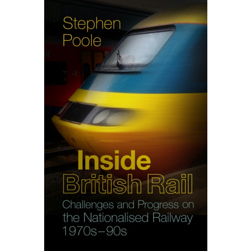 Inside British Rail: Challenges & Progess ... 1970s-1990s (PB)