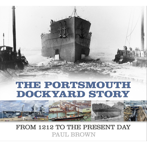The Portsmouth Dockyard Story: From 1212 to the Present Day (PB)