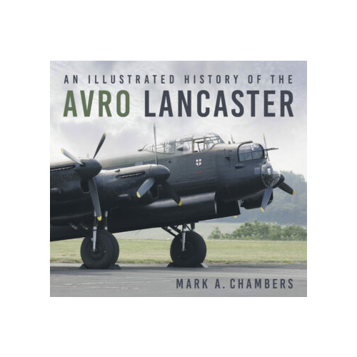 An Illustrated History of the Avro Lancaster (Mark A. Chambers) (PB) (NEW)