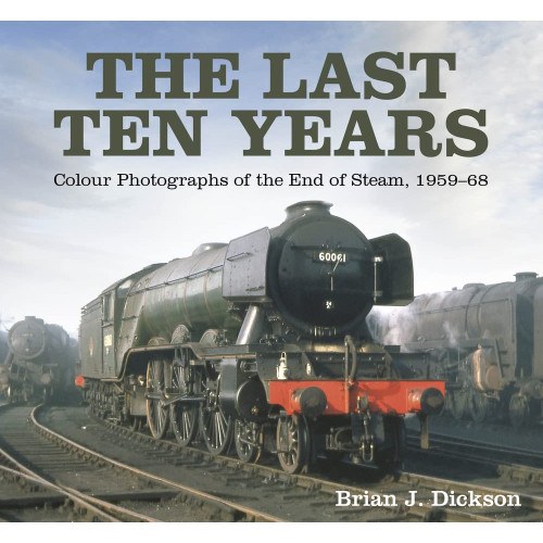 The Last Ten Years: Colour Photographs of the End of Steam, 1959-68 (HB, 120pp)