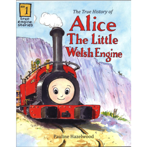 True Engine Stories No. 1: The True History of Alice The Little Welsh Engine (P/B)