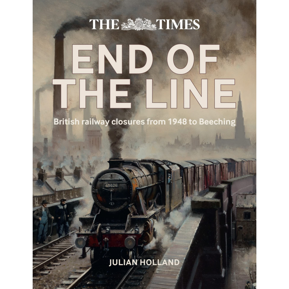 The Times - End of the Line (A history of British railway closures from 1948) (H/B, 256pp) (E.O.L.) - SAVE 15% !!