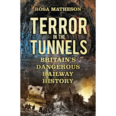 Terror in the Tunnels: Britain's Dangerous Railway History (PB)