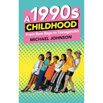 A 1990s Childhood: From Bum Bags to Tamagotchis (PB, 192pp)