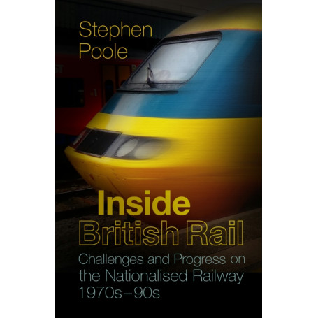 Inside British Rail: Challenges & Progess ... 1970s-1990s (PB)