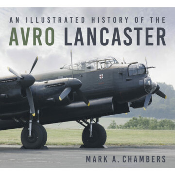 An Illustrated History of the Avro Lancaster (Mark A. Chambers) (PB) (NEW)