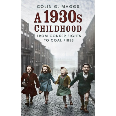 A 1930s Childhood: From Conker Fights to Coal Fires (PB, 192pp)