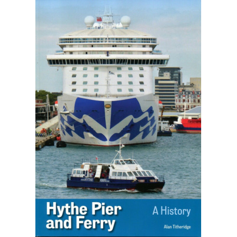 Hythe Pier & Ferry: A History, PB, 138pp (E.O.L.) - SAVE 50% !!